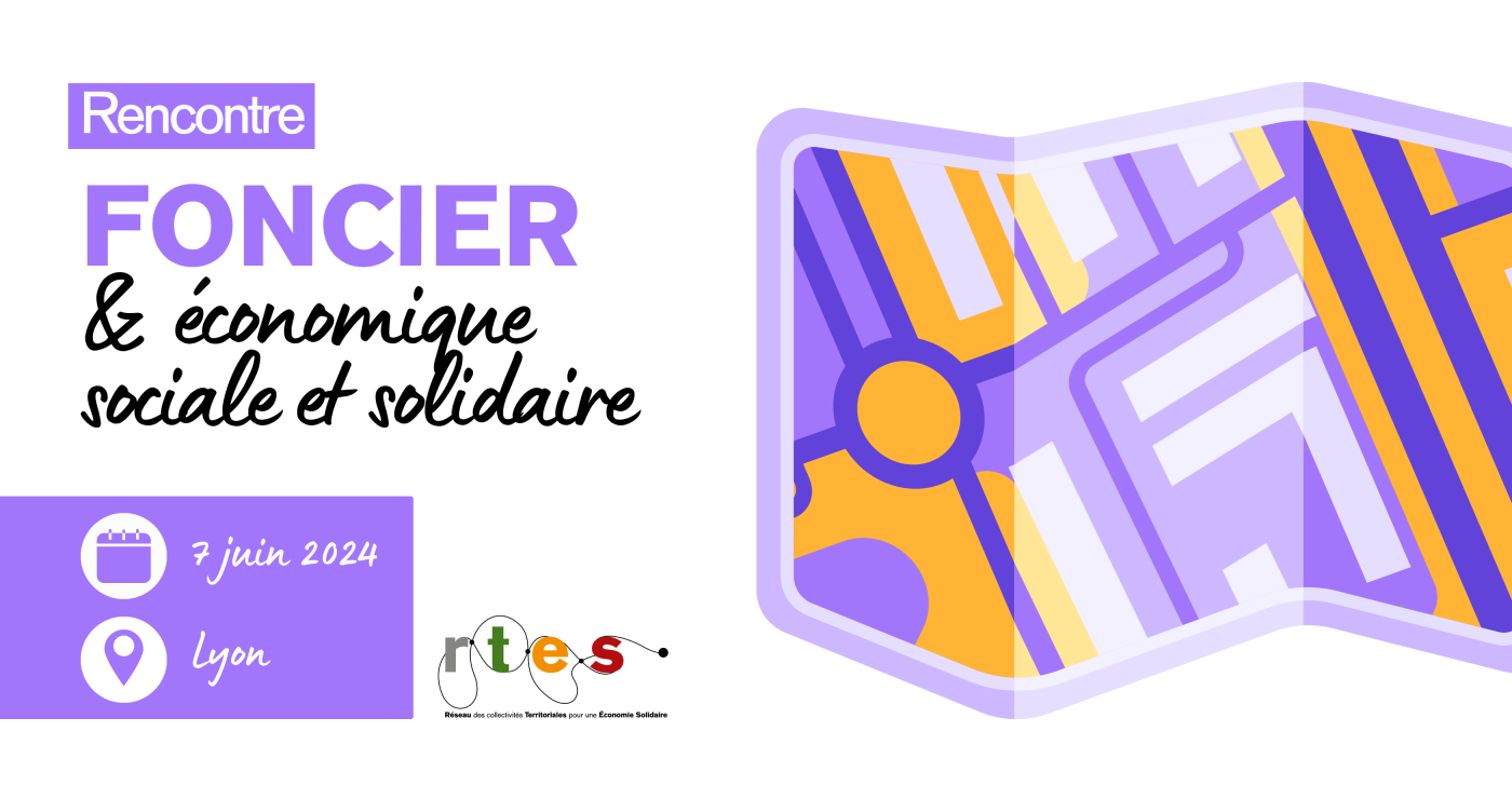 Rencontre RTES : "Foncier & Economie Sociale et Solidaire (ESS)" - 7 juin 2024 à Lyon